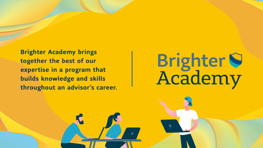 Brighter Academy brings together the best of our expertise in a program that builds knowledge and skills throughout an advisor's career.