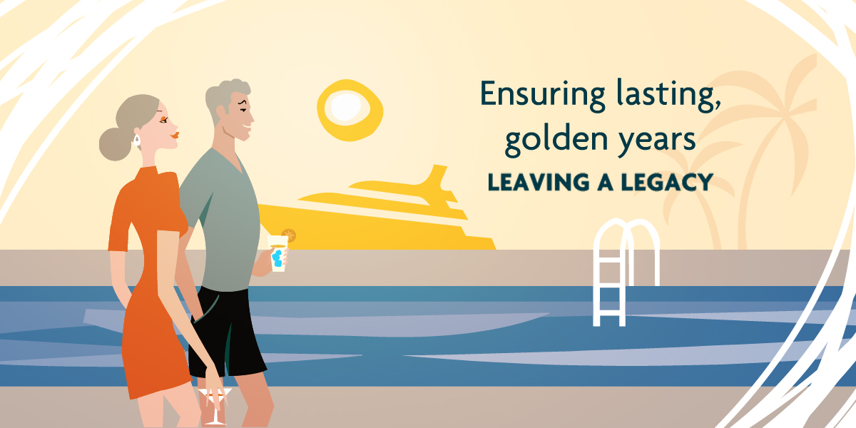 The Leaving a Legacy life stage is about ensuring your lasting, golden years